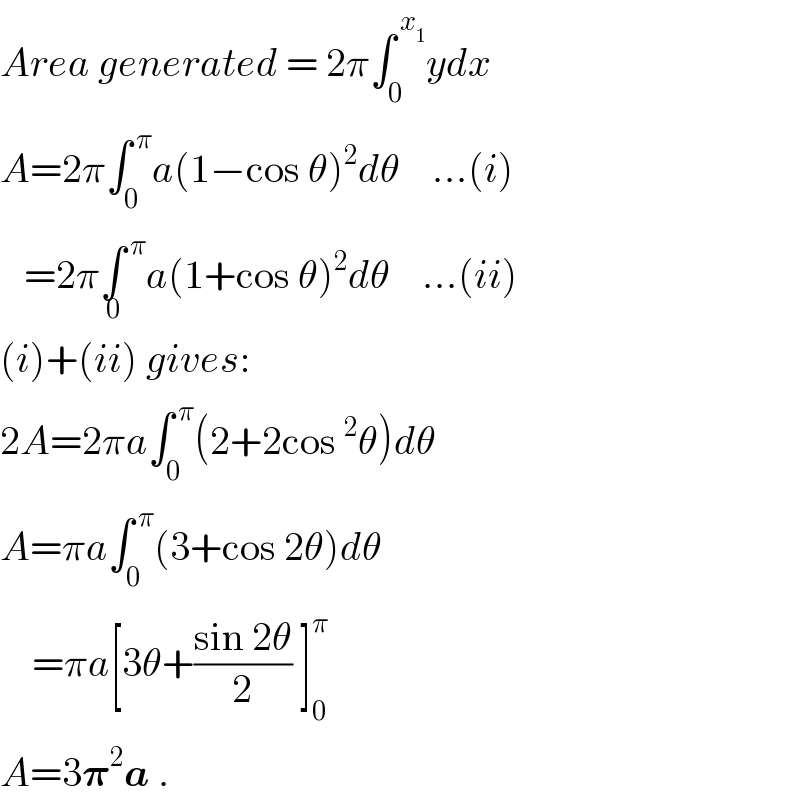 Area generated = 2π∫_0 ^( x_1 ) ydx  A=2π∫_0 ^( π) a(1−cos θ)^2 dθ    ...(i)     =2π∫^( π) _0 a(1+cos θ)^2 dθ    ...(ii)  (i)+(ii) gives:  2A=2πa∫_0 ^( π) (2+2cos^2 θ)dθ  A=πa∫_0 ^( π) (3+cos 2θ)dθ      =πa[3θ+((sin 2θ)/2) ]_0 ^π   A=3𝛑^2 a .  