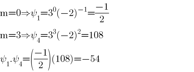 m=0⇒ψ_1 =3^0 (−2)^(−1) =((−1)/2)  m=3⇒ψ_4 =3^3 (−2)^2 =108  ψ_1 .ψ_4 =(((−1)/2))(108)=−54  