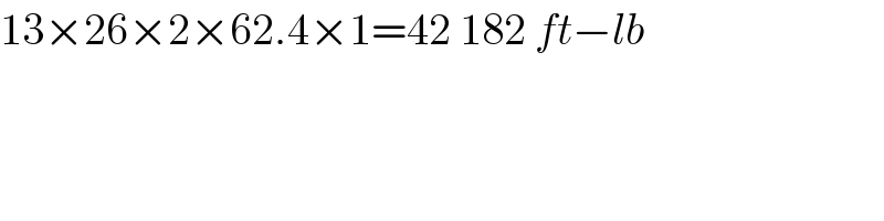 13×26×2×62.4×1=42 182 ft−lb  