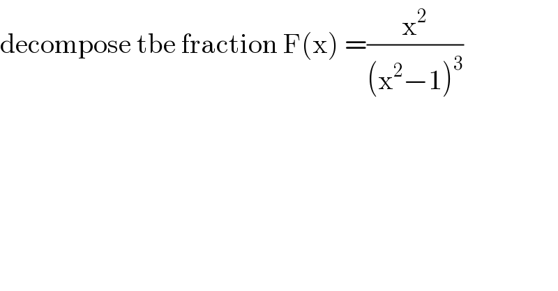 decompose tbe fraction F(x) =(x^2 /((x^2 −1)^3 ))  