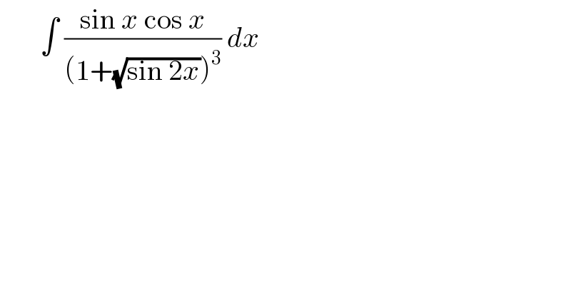        ∫ ((sin x cos x)/((1+(√(sin 2x)))^3 )) dx   