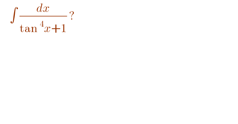     ∫ (dx/(tan^4 x+1)) ?  