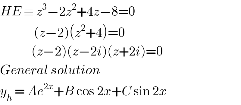 HE ≡ z^3 −2z^2 +4z−8=0                (z−2)(z^2 +4)=0               (z−2)(z−2i)(z+2i)=0  General solution   y_h  = Ae^(2x) +B cos 2x+C sin 2x  