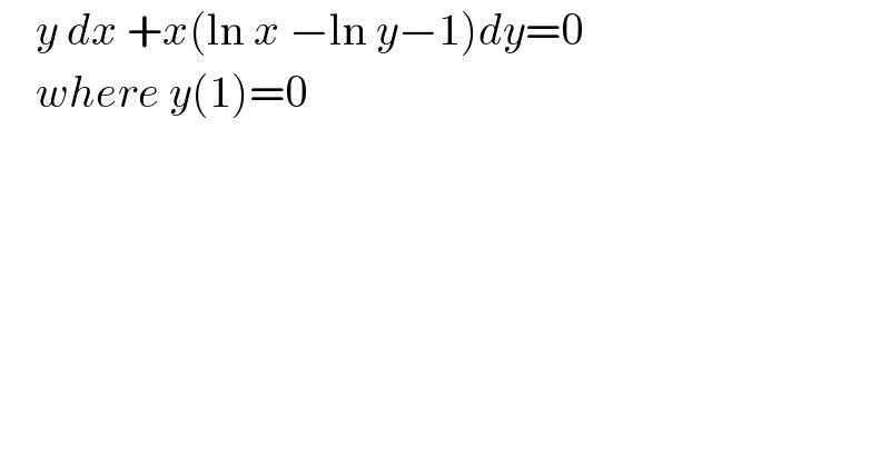    y dx +x(ln x −ln y−1)dy=0      where y(1)=0  