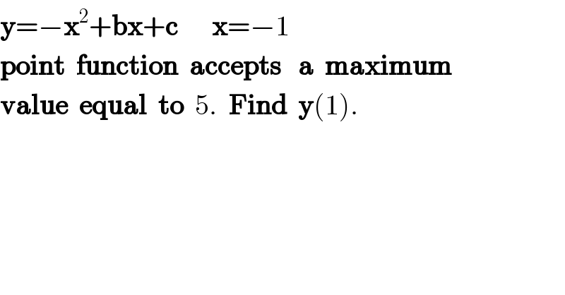 y=−x^2 +bx+c      x=−1  point  function  accepts   a  maximum  value  equal  to  5.  Find  y(1).  