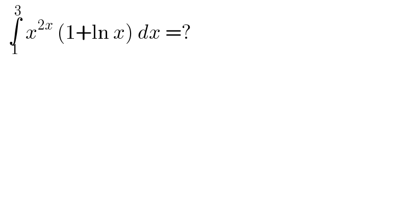   ∫_1 ^3  x^(2x)  (1+ln x) dx =?   
