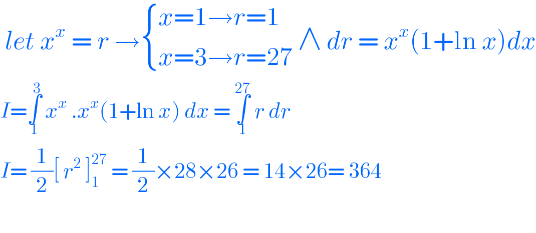  let x^x  = r → { ((x=1→r=1)),((x=3→r=27)) :} ∧ dr = x^x (1+ln x)dx  I=∫_1 ^3  x^x  .x^x (1+ln x) dx = ∫_1 ^(27)  r dr   I= (1/2)[ r^2  ]_1 ^(27)  = (1/2)×28×26 = 14×26= 364    