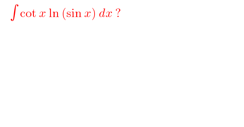     ∫ cot x ln (sin x) dx ?  