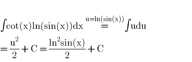   ∫cot(x)ln(sin(x))dx =^(u=ln(sin(x))) ∫udu     = (u^2 /2) + C = ((ln^2 sin(x))/2) + C  