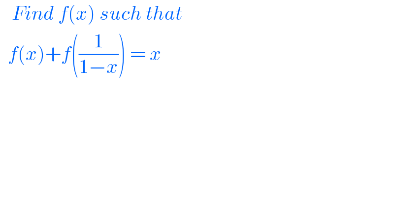    Find f(x) such that     f(x)+f((1/(1−x))) = x  