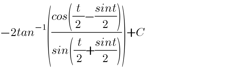 −2tan^(−1) (((cos((t/2)−((sint)/2)))/(sin((t/2)+((sint)/2)))))+C  