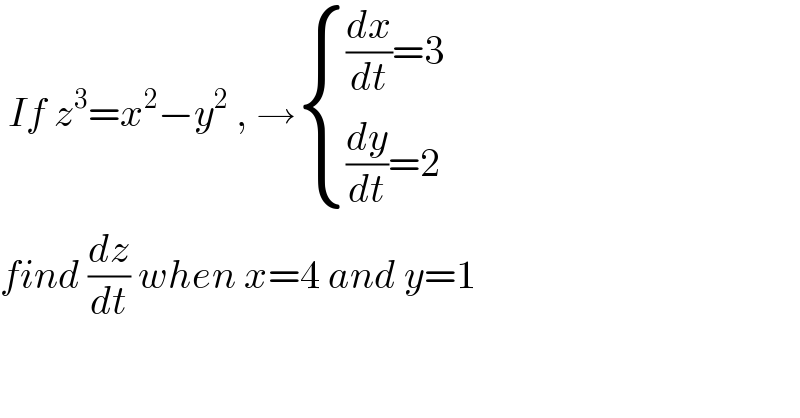  If z^3 =x^2 −y^2  , → { (((dx/dt)=3)),(((dy/dt)=2)) :}  find (dz/dt) when x=4 and y=1  