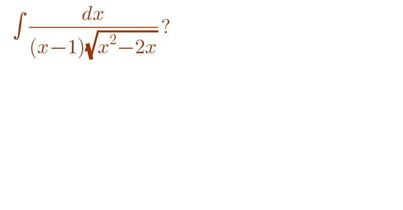    ∫ (dx/((x−1)(√(x^2 −2x)))) ?  
