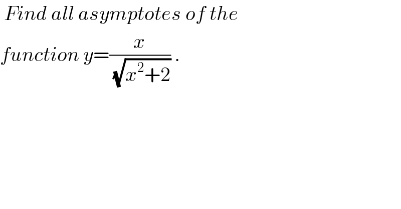  Find all asymptotes of the   function y=(x/( (√(x^2 +2)))) .  