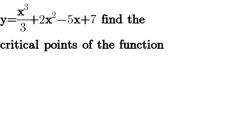 y=(x^3 /3)+2x^2 −5x+7  find  the  critical  points  of  the  function  