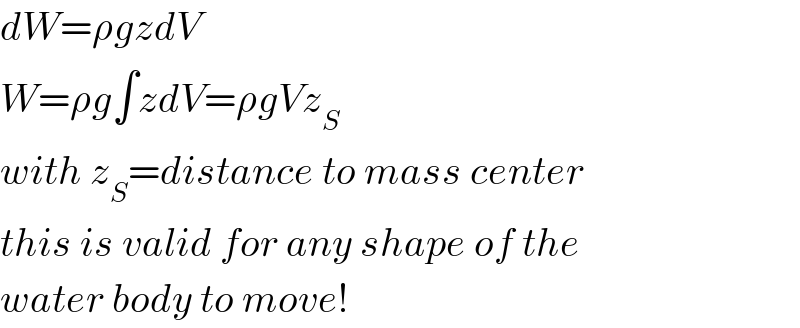 dW=ρgzdV  W=ρg∫zdV=ρgVz_S   with z_S =distance to mass center  this is valid for any shape of the  water body to move!  