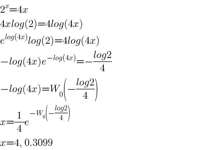 2^x =4x  4xlog(2)=4log(4x)  e^(log(4x)) log(2)=4log(4x)  −log(4x)e^(−log(4x)) =−((log2)/4)  −log(4x)=W_0 (−((log2)/4))  x=(1/4)e^(−W_0 (−((log2)/4)))       x=4, 0.3099  