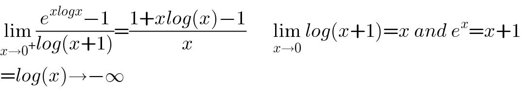 lim_(x→0^+ ) ((e^(xlogx) −1)/(log(x+1)))=((1+xlog(x)−1)/x)       lim_(x→0)  log(x+1)=x and e^x =x+1  =log(x)→−∞  