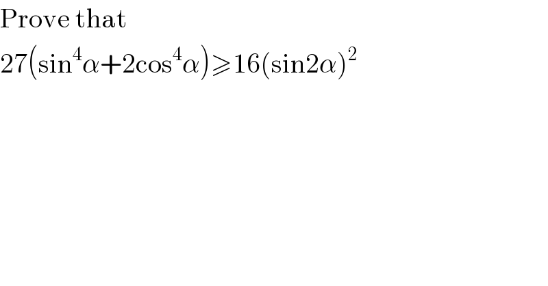 Prove that   27(sin^4 α+2cos^4 α)≥16(sin2α)^2   