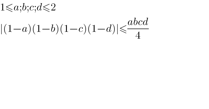 1≤a;b;c;d≤2  ∣(1−a)(1−b)(1−c)(1−d)∣≤((abcd)/4)  