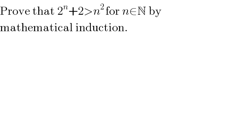 Prove that 2^n +2>n^(2 ) for n∈N by  mathematical induction.  