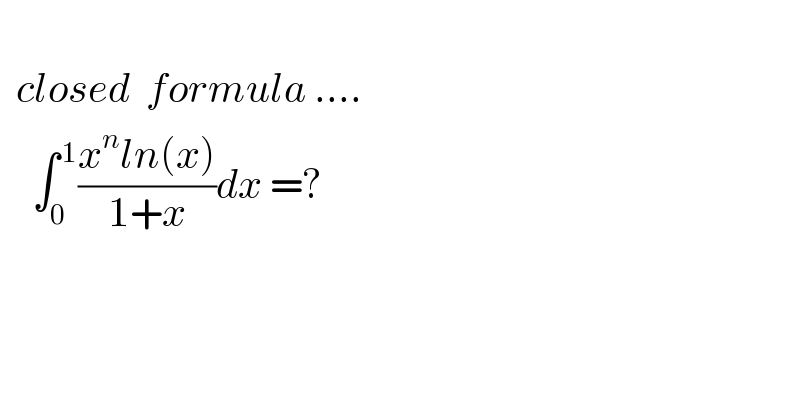            closed  formula ....      ∫_0 ^( 1) ((x^n ln(x))/(1+x))dx =?       
