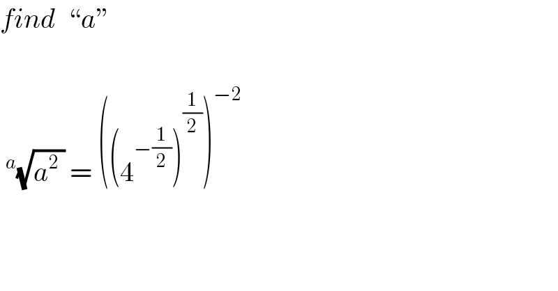 find  “a”    ^a (√(a^2  )) = ((4^(−(1/2)) )^(1/2) )^(−2)        