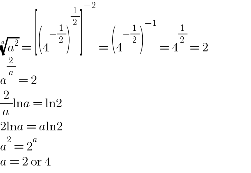 (a^2 )^(1/a)  = [(4^(−(1/2)) )^(1/2) ]^(−2)  = (4^(−(1/2)) )^(−1)  = 4^(1/2)  = 2  a^(2/a)  = 2  (2/a)lna = ln2  2lna = aln2  a^2  = 2^a   a = 2 or 4  