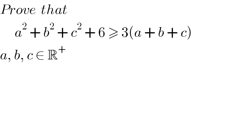 Prove  that        a^2  + b^2  + c^2  + 6 ≥ 3(a + b + c)  a, b, c ∈ R^+   