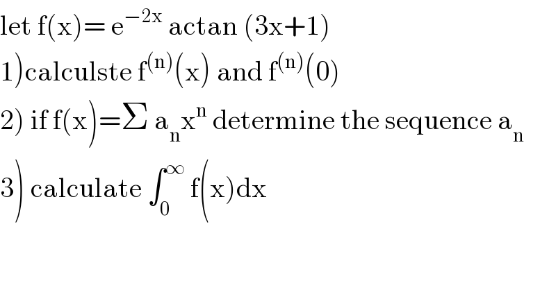 let f(x)= e^(−2x)  actan (3x+1)  1)calculste f^((n)) (x) and f^((n)) (0)  2) if f(x)=Σ a_n x^n  determine the sequence a_n   3) calculate ∫_0 ^∞  f(x)dx  