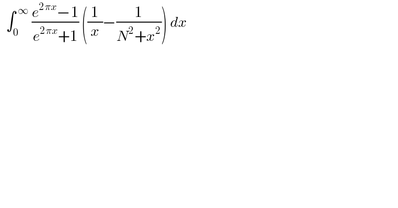   ∫_0 ^( ∞)  ((e^(2πx) −1)/(e^(2πx) +1)) ((1/x)−(1/(N^2 +x^2 ))) dx  