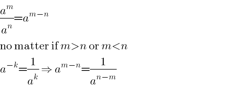 (a^m /a^n )=a^(m−n)   no matter if m>n or m<n  a^(−k) =(1/a^k ) ⇒ a^(m−n) =(1/a^(n−m) )  