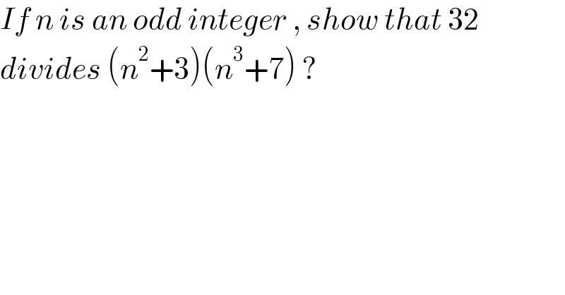 If n is an odd integer , show that 32  divides (n^2 +3)(n^3 +7) ?   