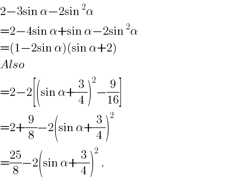 2−3sin α−2sin^2 α  =2−4sin α+sin α−2sin^2 α  =(1−2sin α)(sin α+2)  Also   =2−2[(sin α+(3/4))^2 −(9/(16))]  =2+(9/8)−2(sin α+(3/4))^2   =((25)/8)−2(sin α+(3/4))^2  .  
