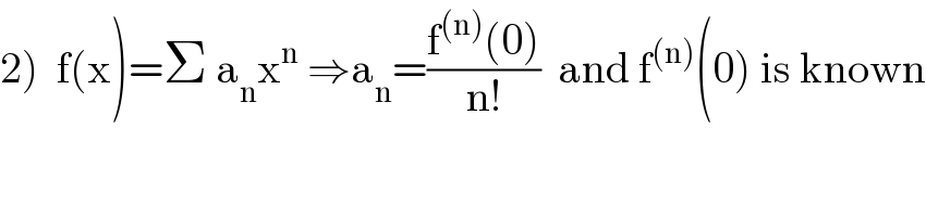 2)  f(x)=Σ a_n x^n  ⇒a_n =((f^((n)) (0))/(n!))  and f^((n)) (0) is known  