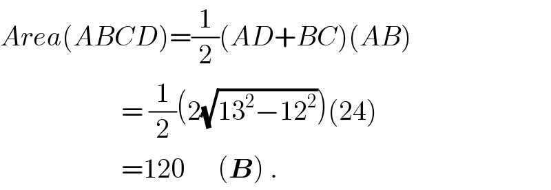 Area(ABCD)=(1/2)(AD+BC)(AB)                        = (1/2)(2(√(13^2 −12^2 )))(24)                        =120      (B) .  