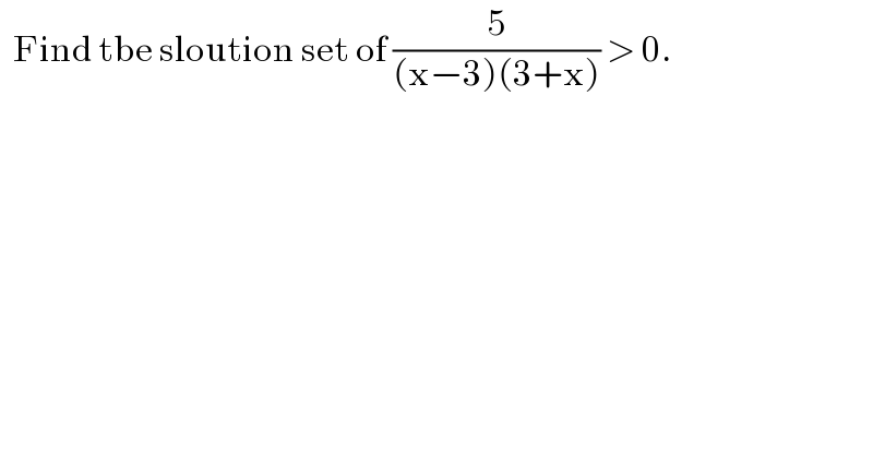   Find tbe sloution set of (5/((x−3)(3+x))) > 0.  