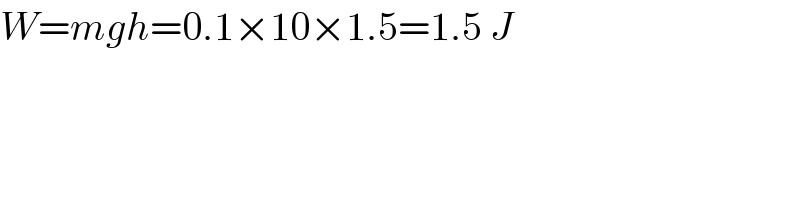 W=mgh=0.1×10×1.5=1.5 J  