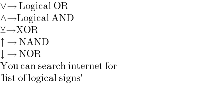 ∨→ Logical OR  ∧→Logical AND  ⊻→XOR  ↑ → NAND  ↓ → NOR  You can search internet for  ′list of logical signs′  