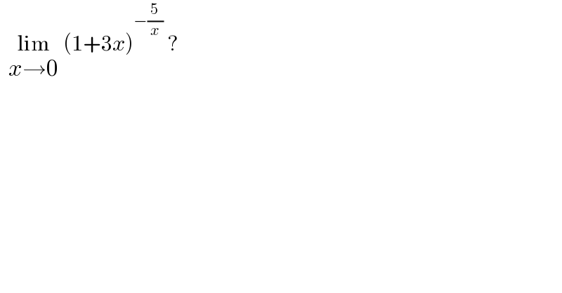   lim_(x→0)  (1+3x)^(−(5/x))  ?  