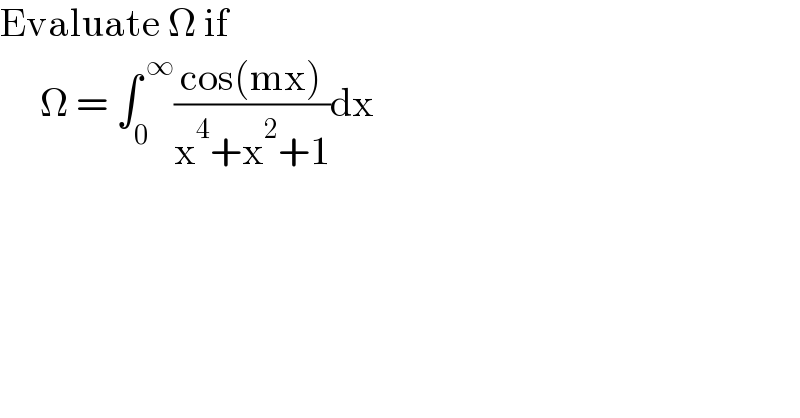 Evaluate Ω if       Ω = ∫_0 ^( ∞) ((cos(mx))/(x^4 +x^2 +1))dx  