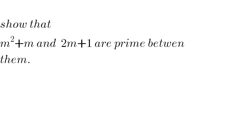   show that   m^2 +m and  2m+1 are prime betwen  them.  
