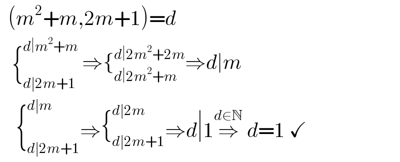   (m^2 +m,2m+1)=d     {_(d∣2m+1) ^(d∣m^2 +m)  ⇒{_(d∣2m^2 +m) ^(d∣2m^2 +2m) ⇒d∣m      {_(d∣2m+1) ^(d∣m) ⇒{_(d∣2m+1) ^(d∣2m) ⇒d∣1⇒^(d∈N)  d=1 ✓      