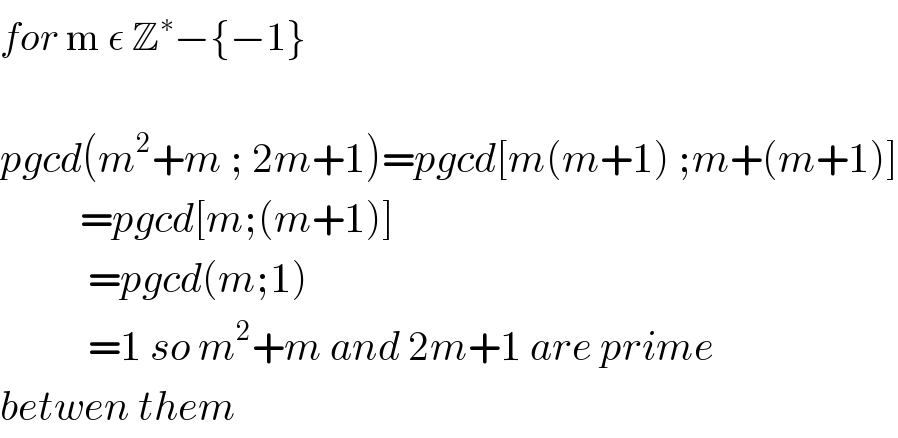 for m ε Z^∗ −{−1}    pgcd(m^2 +m ; 2m+1)=pgcd[m(m+1) ;m+(m+1)]            =pgcd[m;(m+1)]             =pgcd(m;1)             =1 so m^2 +m and 2m+1 are prime  betwen them  