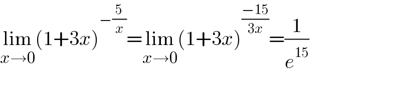 lim_(x→0) (1+3x)^(−(5/x)) =lim_(x→0) (1+3x)^((−15)/(3x)) =(1/e^(15) )  
