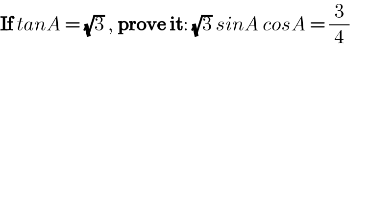 If tanA = (√3) , prove it: (√3) sinA cosA = (3/4)  