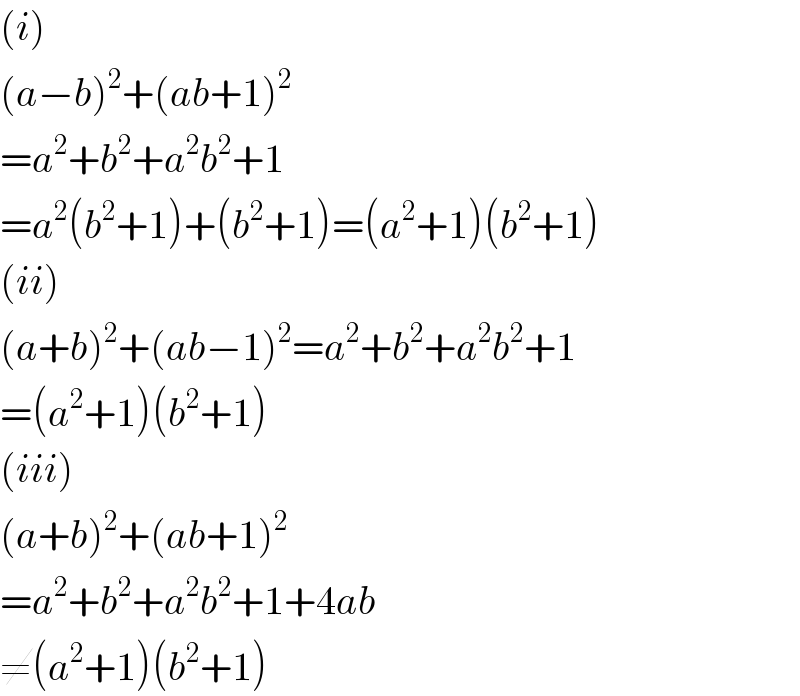 (i)  (a−b)^2 +(ab+1)^2   =a^2 +b^2 +a^2 b^2 +1  =a^2 (b^2 +1)+(b^2 +1)=(a^2 +1)(b^2 +1)  (ii)  (a+b)^2 +(ab−1)^2 =a^2 +b^2 +a^2 b^2 +1  =(a^2 +1)(b^2 +1)  (iii)  (a+b)^2 +(ab+1)^2   =a^2 +b^2 +a^2 b^2 +1+4ab  ≠(a^2 +1)(b^2 +1)  