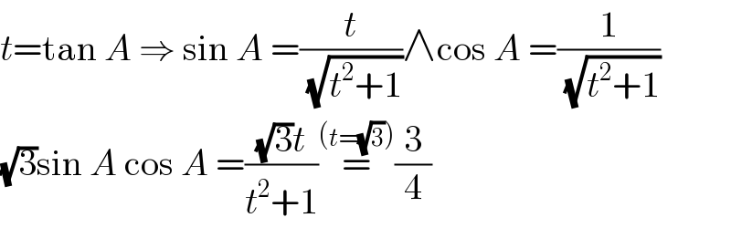 t=tan A ⇒ sin A =(t/( (√(t^2 +1))))∧cos A =(1/( (√(t^2 +1))))  (√3)sin A cos A =(((√3)t)/(t^2 +1))=^((t=(√3))) (3/4)  
