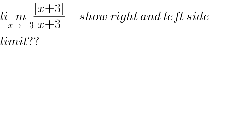 lim_(x→−3) ((∣x+3∣)/(x+3))      show right and left side  limit??  