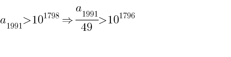a_(1991) >10^(1798)  ⇒ (a_(1991) /(49))>10^(1796)   